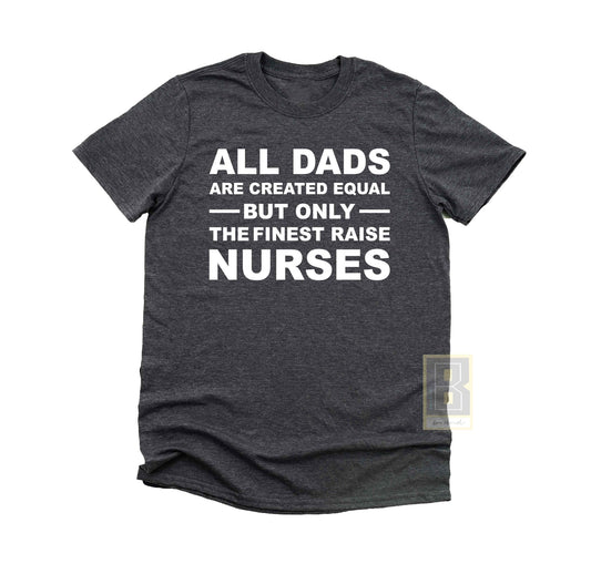 All Dads Are Cretaed Equal The Finest Raise Nurses T-Shirt - BookahShirts