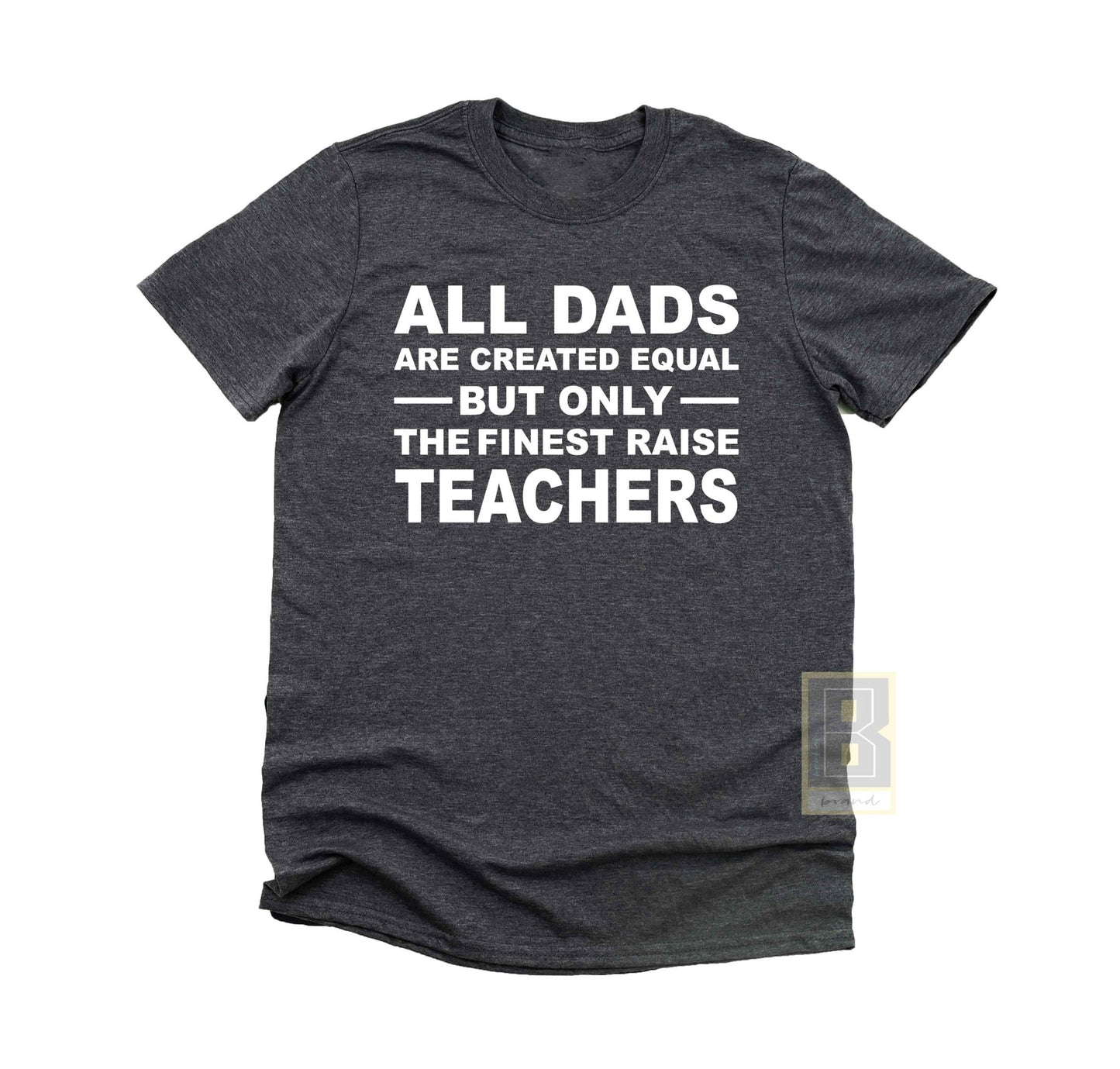 All Dads Are Cretaed Equal The Finest Raise Teachers T-Shirt - BookahShirts