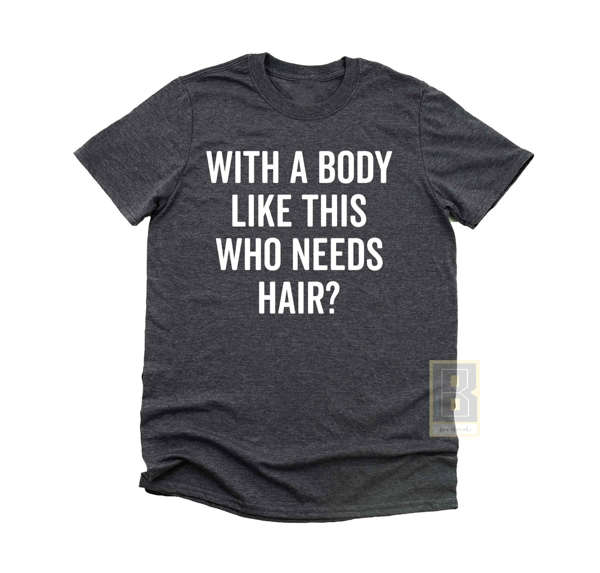 With A Body Like This Who Needs Hair - Husband Gift Shirt - BookahShirts